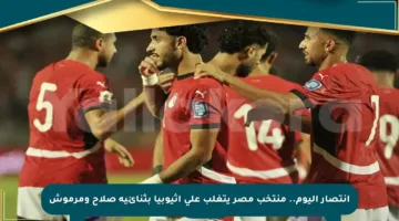 انتصار اليوم.. منتخب مصر يتغلب على إثيوبيا بثنائية صلاح ومرموش
